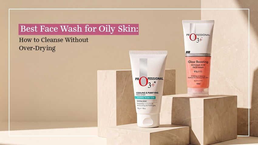 Best Face Wash for Oily Skin: How to Cleanse Without Over-Drying